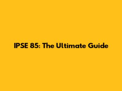 IPSE 85: The Ultimate Guide