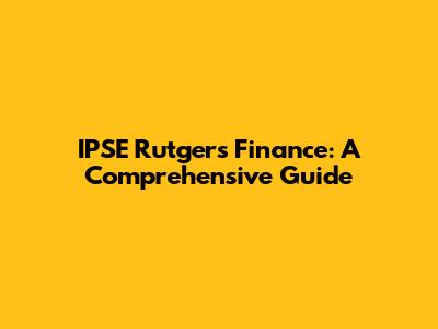 IPSE Rutgers Finance: A Comprehensive Guide