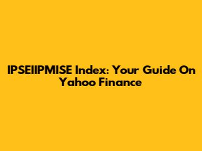 IPSEIIPMISE Index: Your Guide On Yahoo Finance