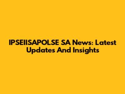 IPSEIISAPOLSE SA News: Latest Updates And Insights