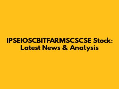 IPSEIOSCBITFARMSCSCSE Stock: Latest News & Analysis