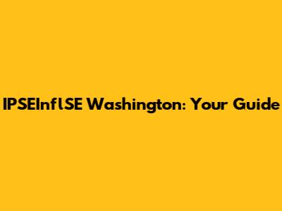 IPSEInflSE Washington: Your Guide