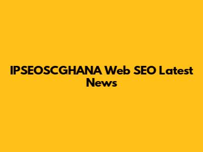 IPSEOSCGHANA Web SEO Latest News