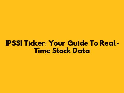 IPSSI Ticker: Your Guide To Real-Time Stock Data