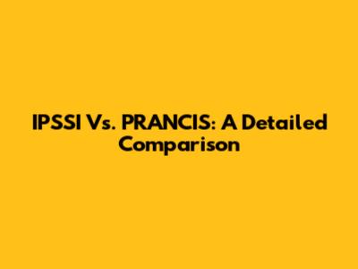 IPSSI Vs. PRANCIS: A Detailed Comparison