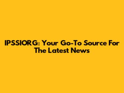 IPSSIORG: Your Go-To Source For The Latest News