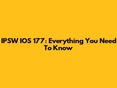 IPSW IOS 177: Everything You Need To Know