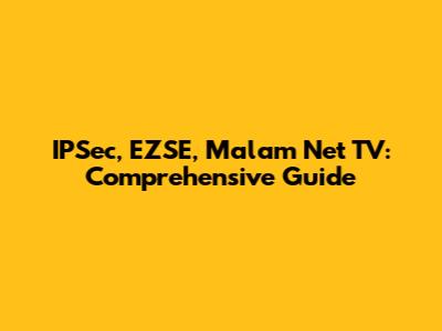 IPSec, EZSE, Malam Net TV: Comprehensive Guide