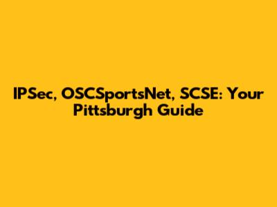 IPSec, OSCSportsNet, SCSE: Your Pittsburgh Guide