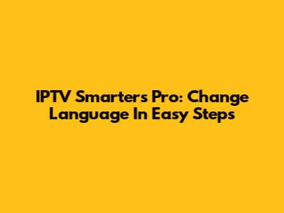 IPTV Smarters Pro: Change Language In Easy Steps