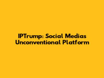IPTrump: Social Media's Unconventional Platform