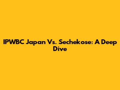 IPWBC Japan Vs. Sechekose: A Deep Dive