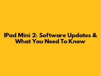IPad Mini 2: Software Updates & What You Need To Know