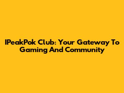 IPeakPok Club: Your Gateway To Gaming And Community