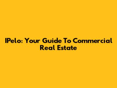 IPelo: Your Guide To Commercial Real Estate