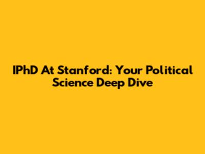 IPhD At Stanford: Your Political Science Deep Dive
