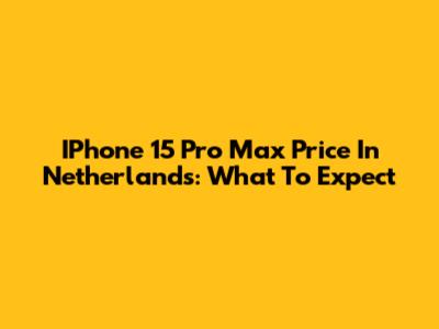 IPhone 15 Pro Max Price In Netherlands: What To Expect