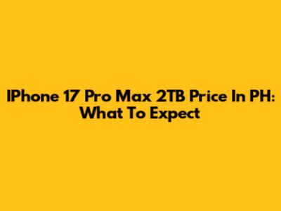 IPhone 17 Pro Max 2TB Price In PH: What To Expect