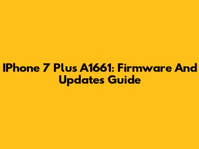 IPhone 7 Plus A1661: Firmware And Updates Guide