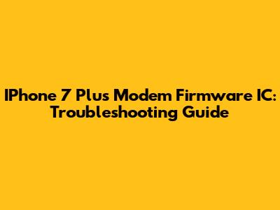 IPhone 7 Plus Modem Firmware IC: Troubleshooting Guide