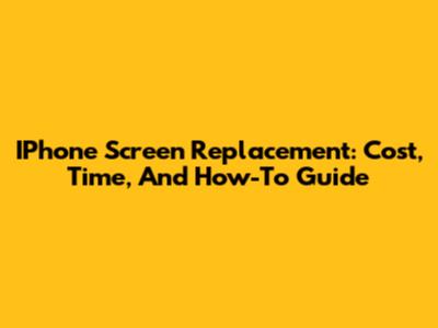 IPhone Screen Replacement: Cost, Time, And How-To Guide