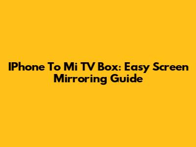 IPhone To Mi TV Box: Easy Screen Mirroring Guide