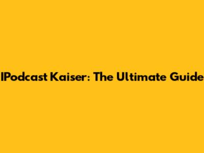 IPodcast Kaiser: The Ultimate Guide