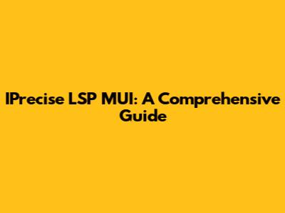 IPrecise LSP MUI: A Comprehensive Guide