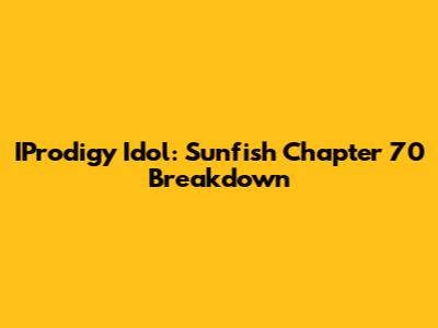 IProdigy Idol: Sunfish Chapter 70 Breakdown