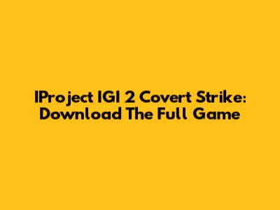 IProject IGI 2 Covert Strike: Download The Full Game