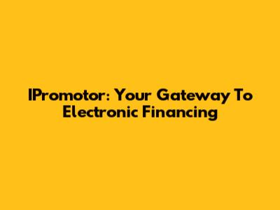IPromotor: Your Gateway To Electronic Financing