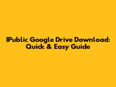 IPublic Google Drive Download: Quick & Easy Guide