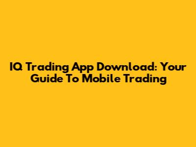 IQ Trading App Download: Your Guide To Mobile Trading