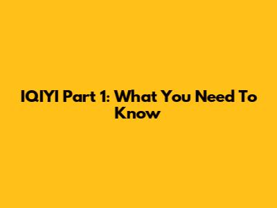 IQIYI Part 1: What You Need To Know