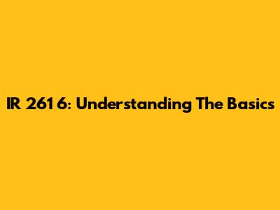 IR 261 6: Understanding The Basics