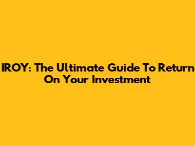 IROY: The Ultimate Guide To Return On Your Investment