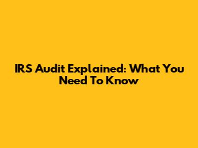 IRS Audit Explained: What You Need To Know