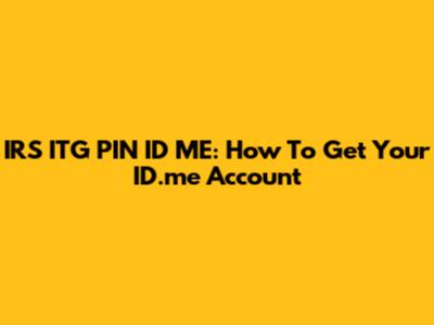 IRS ITG PIN ID ME: How To Get Your ID.me Account