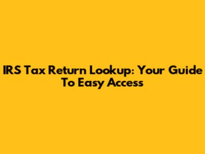 IRS Tax Return Lookup: Your Guide To Easy Access