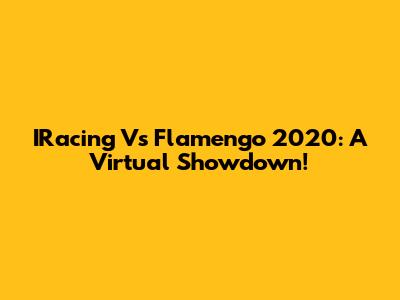 IRacing Vs Flamengo 2020: A Virtual Showdown!
