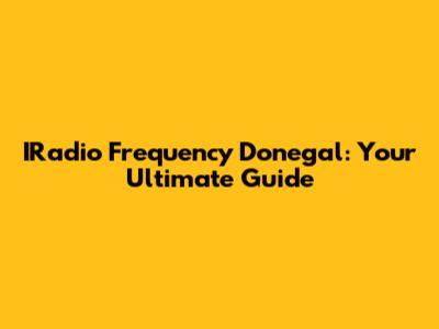 IRadio Frequency Donegal: Your Ultimate Guide