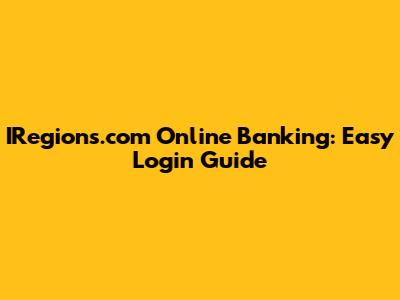 IRegions.com Online Banking: Easy Login Guide