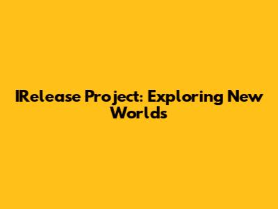 IRelease Project: Exploring New Worlds