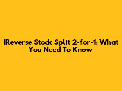 IReverse Stock Split 2-for-1: What You Need To Know