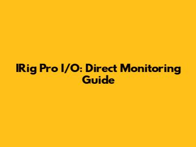 IRig Pro I/O: Direct Monitoring Guide