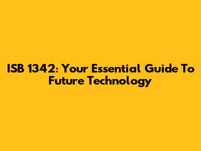 ISB 1342: Your Essential Guide To Future Technology