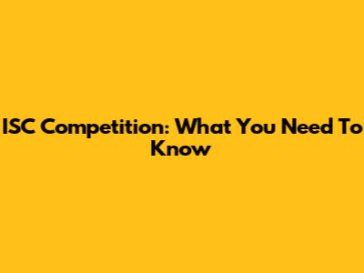 ISC Competition: What You Need To Know