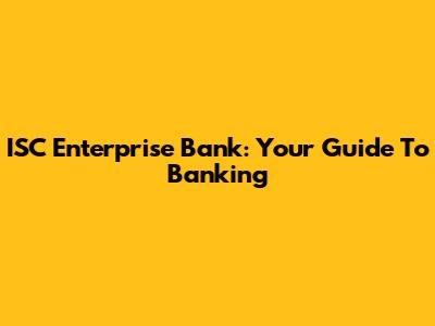 ISC Enterprise Bank: Your Guide To Banking