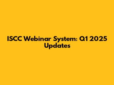 ISCC Webinar System: Q1 2025 Updates