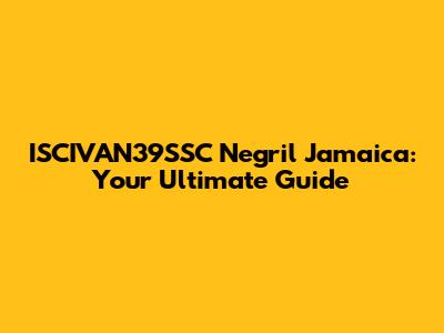 ISCIVAN39SSC Negril Jamaica: Your Ultimate Guide